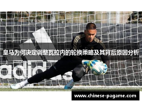 皇马为何决定调整瓦拉内的轮换策略及其背后原因分析