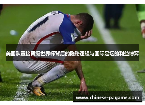 美国队直接晋级世界杯背后的隐秘逻辑与国际足坛的利益博弈