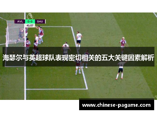 海瑟尔与英超球队表现密切相关的五大关键因素解析